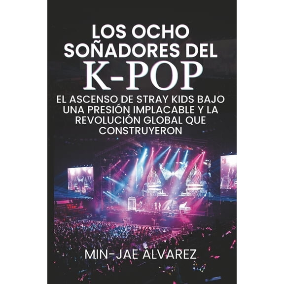 Los Ocho Soadores del K-Pop: El Ascenso de Stray Kids Bajo una Presin Implacable y la Revolucin Global que Construyer, (Paperback)