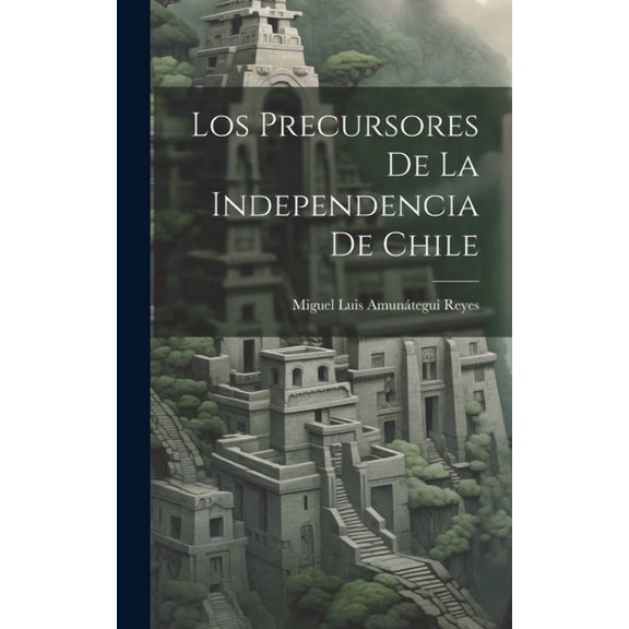 Los Precursores De La Independencia De Chile (Hardcover)
