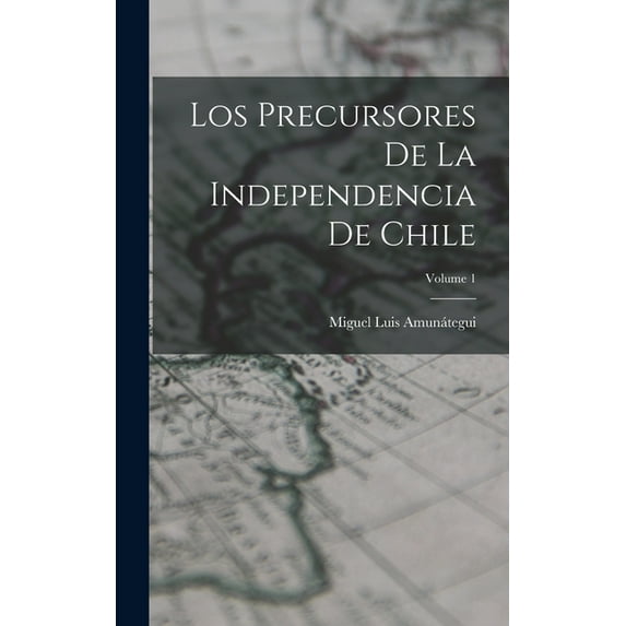 Los Precursores De La Independencia De Chile; Volume 1 (Hardcover)