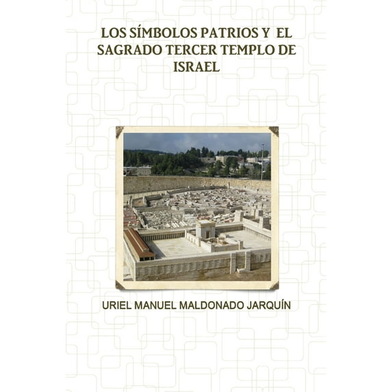 Los Símbolos Patrios Y El Sagrado Tercer Templo de Israel (Paperback)