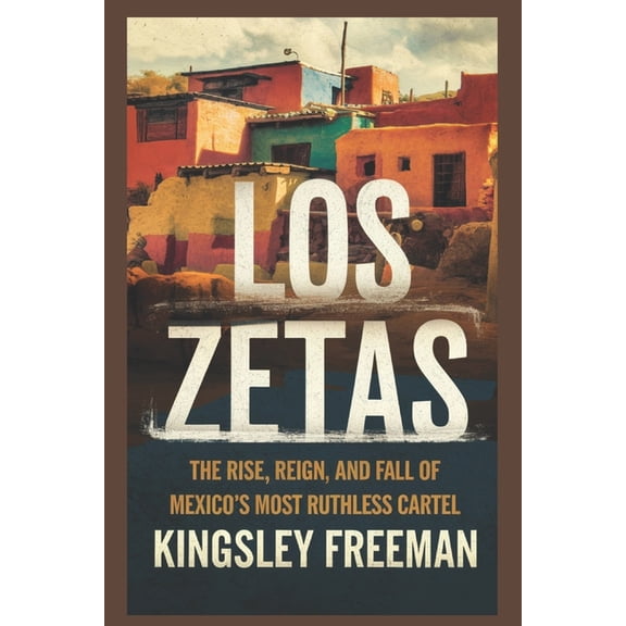 Cartel Chronicles: Inside the World&apos Los Zetas: The Rise, Reign, and Fall of Mexico's Most Ruthless Cartel, Book 7, (Paperback)