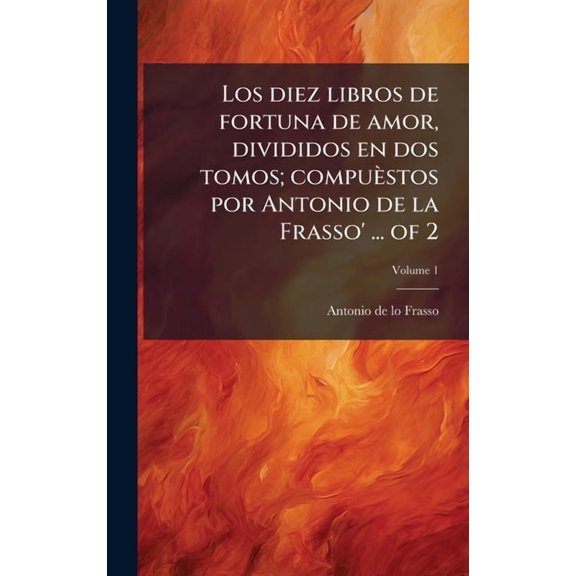 Los diez libros de fortuna de amor, divididos en dos tomos; compustos por Antonio de la Frasso' ... of 2, (Hardcover)