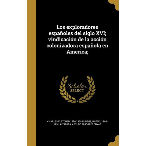 Los exploradores españoles del siglo XVI; vindicación de la acción colonizadora española en America; (Hardcover)