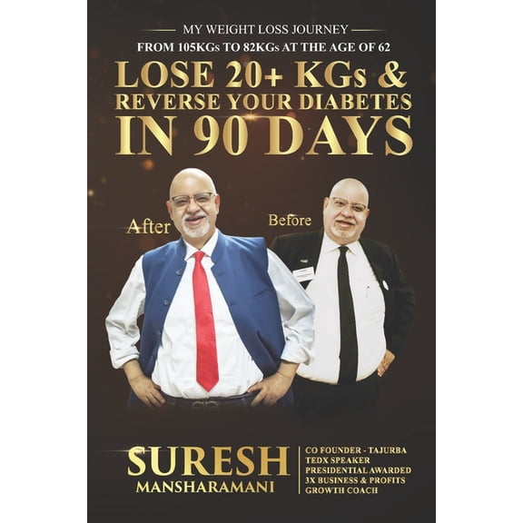 Lose 20+ KGs and Reverse Your Diabetes in 90 Days: My Weight Loss Journey, From 105 KGs to 82 KGs in 90 Days at The Age of 62