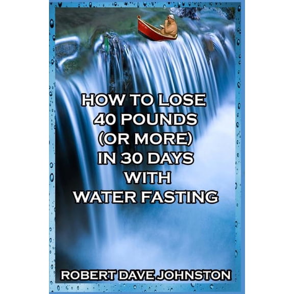 How to Lose 40 Pounds (Or More) in 30 Days with Water Fasting
