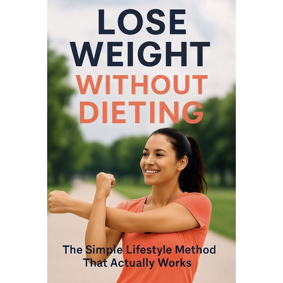 Lose Weight Without Dieting: The Simple Lifestyle Method That Actually Works, (Paperback)