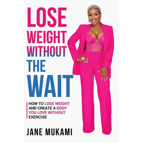 Lose Weight Without The Wait: How To Lose Weight and Create A Body You Love Without Exercise, (Paperback)