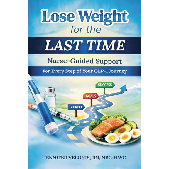 Lose Weight for the Last Time: Nurse-Guided Support for Every Step of Your GLP-1 Journey, (Paperback)