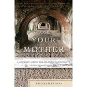 SAIDIYA HARTMAN Lose Your Mother : A Journey Along the Atlantic Slave Route (Paperback)