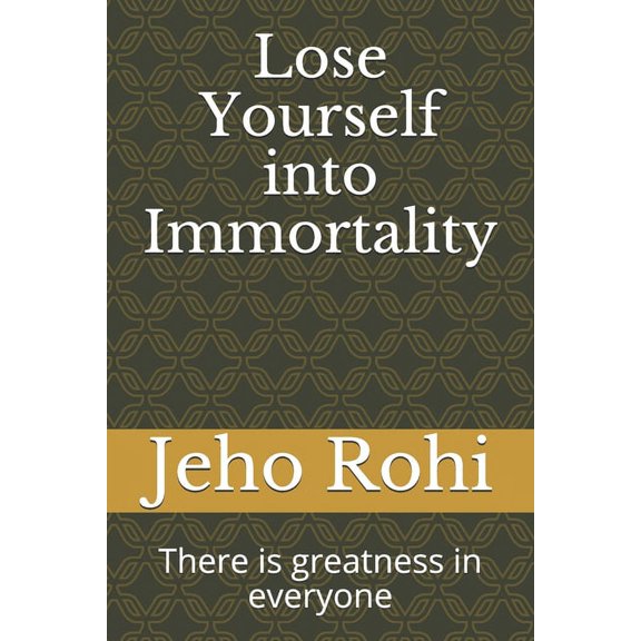 Lose Yourself into Immortality: There is greatness in everyone (Paperback)