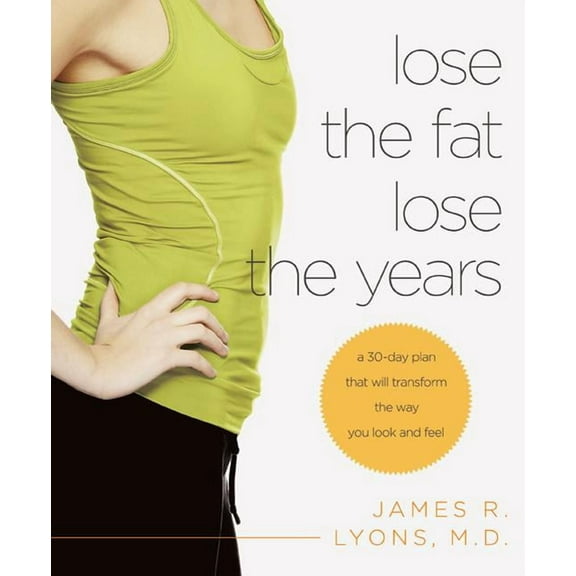Lose the Fat, Lose the Years: A 30-Day Plan That Will Transform the Way You Look and Feel, (Paperback)