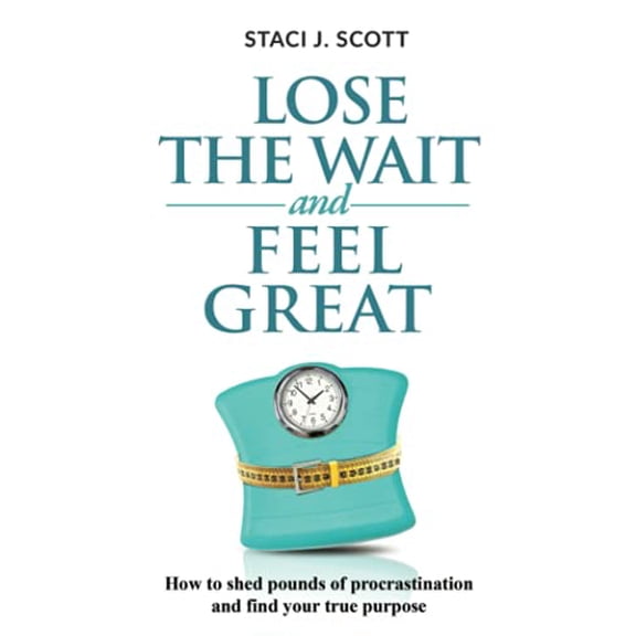 Pre-Owned Lose the WAIT and Feel Great: How to shed pounds of procrastination and find your true purpose (Paperback) 0578805596 9780578805597