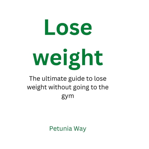 Lose weight : The ultimate guide to lose weight without going to the gym (Paperback)