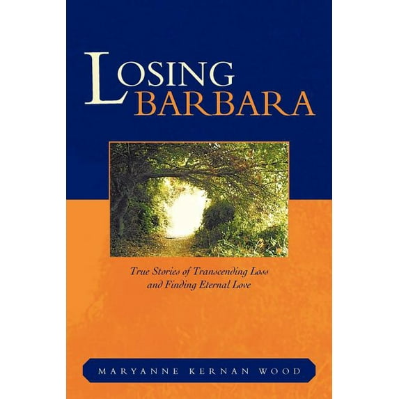 Losing Barbara: True Stories of Transcending Loss and Finding Eternal Love (Paperback)