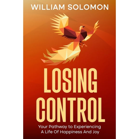 Losing Control: Your Pathway to Experiencing A Life Of Happiness And Joy, (Paperback)