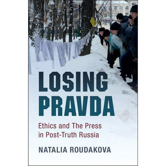 Losing Pravda: Ethics and the Press in Post-Truth Russia, (Paperback)