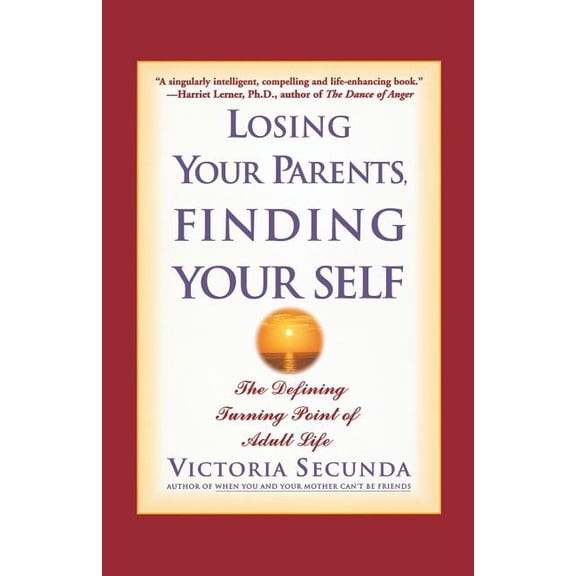 Losing Your Parents, Finding Your Self: The Defining Turning Point of Adult Life, (Paperback)