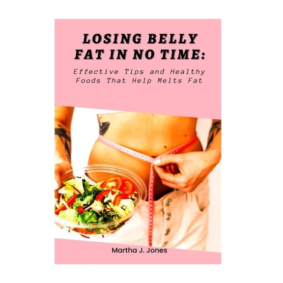 Losing belly fat in no time: Effective Tips and Healthy foods that help melts fat (Paperback)