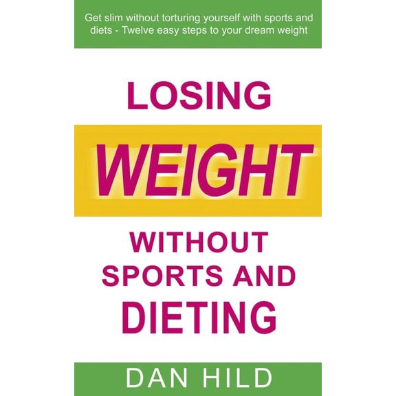 Losing weight without sports and dieting: Get slim without torturing yourself with sports and diets --- Twelve easy step, (Paperback)