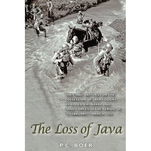 The Loss of Java : The Final Battles for the Possession of Java Fought by Allied Air, Naval and Land Forces in the Period of 18 February - 7 March 1942 (Paperback)