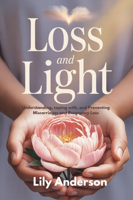 Loss and Light: Understanding, coping with, and Preventing Miscarriages and Pregnancy Loss, (Paperback)