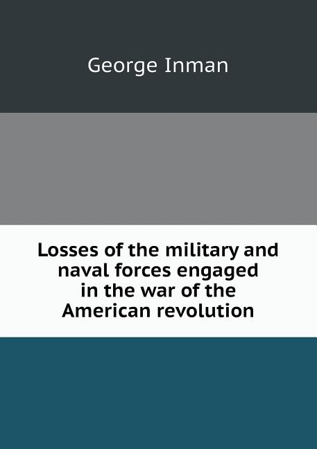 Losses of the military and naval forces engaged in the war of the American revolution (Paperback)