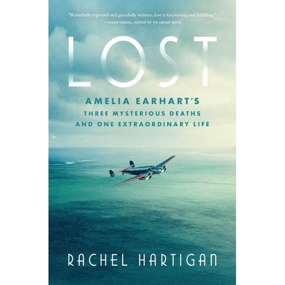 Lost: Amelia Earhart's Three Mysterious Deaths and One Extraordinary Life (Hardcover)