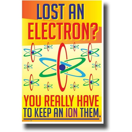 Lost An Electron - You Have to Keep An Ion Them - NEW Funny Classroom Science Poster