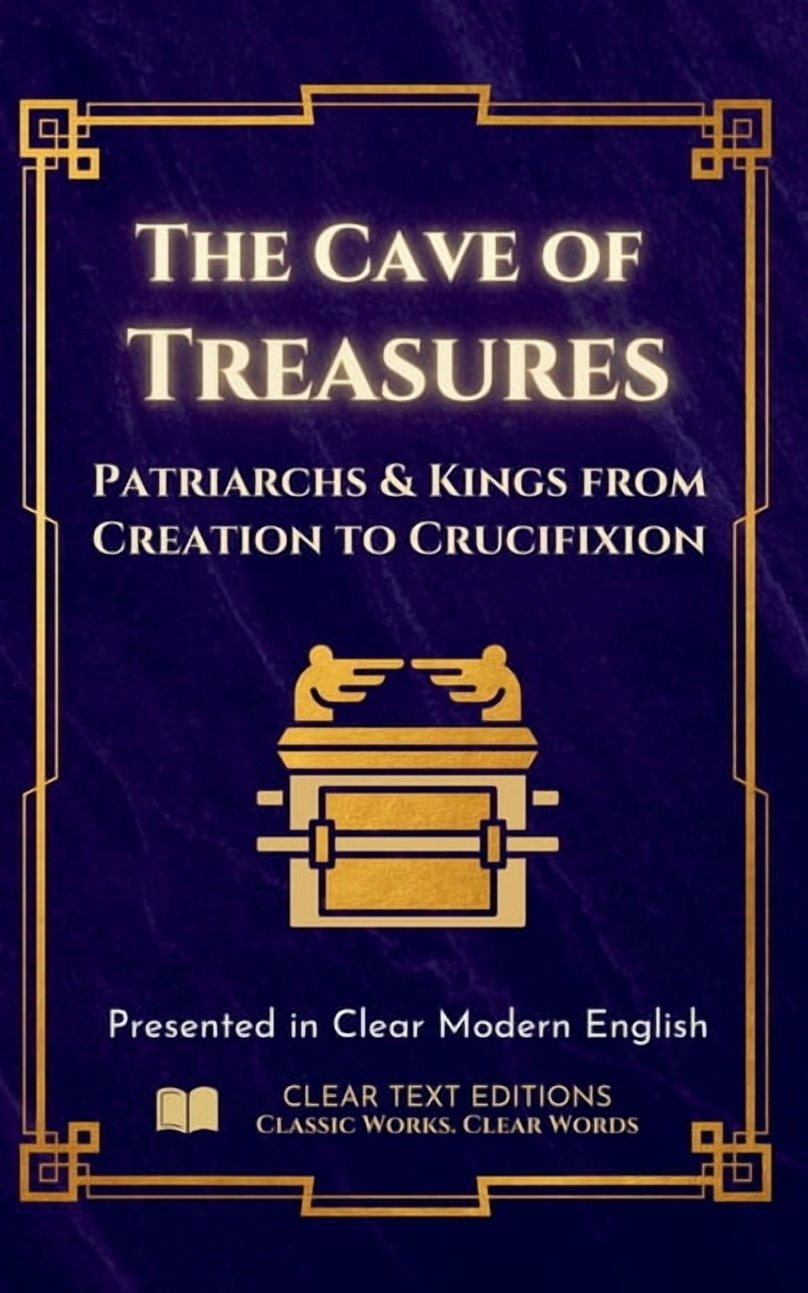Lost Books of the Bible The Cave of Treasures - Patriarchs and Kinds from Creation to the Crucifixion: Presented in Clear Modern English with Or, (Paperback)
