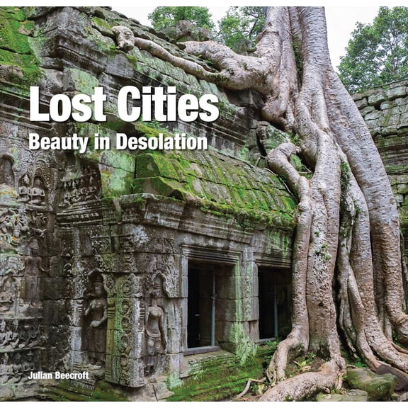 Lost Cities : Beauty in Desolation - Hardcover