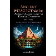 Lost Civilizations Architecture, Monume Ancient Mesopotamia Ziggurats, Gardens, and the Dawn of Civilization Unearthing the Wonders of Sumer, Babylon, and Ass, Paperback