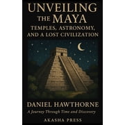 Lost Civilizations Architecture, Monume Unveiling the Maya Temples, Astronomy, and a Lost Civilization A Journey Through Time and Discovery, Paperback