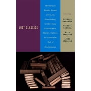 Lost Classics Writers on Books Loved and Lost, Overlooked, Under-read, Unavailable, Stolen, Extinct, or Otherwise Out o, Paperback