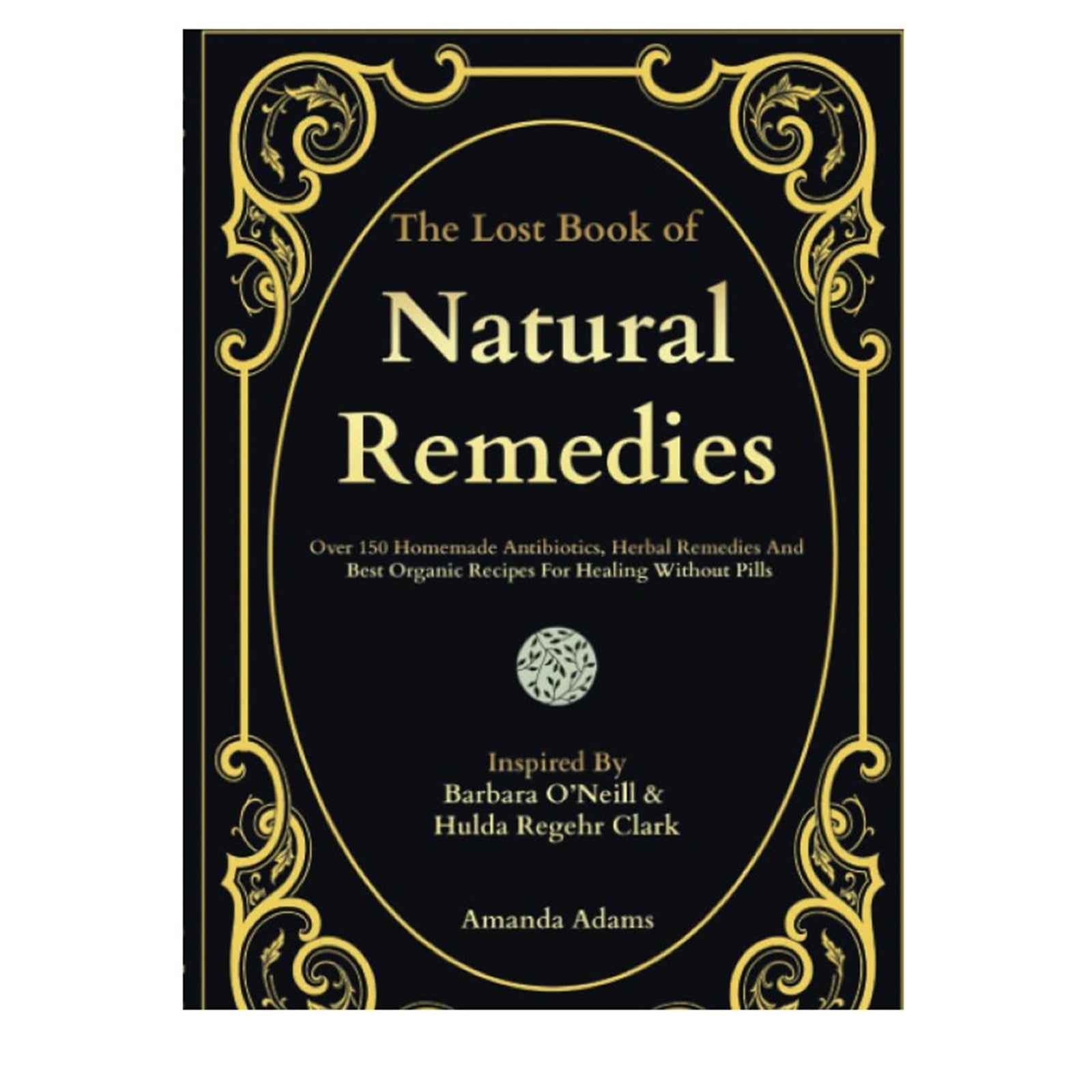 Lost Encyclopedia of Natural Remedies Over 150 Homemade Antibiotics