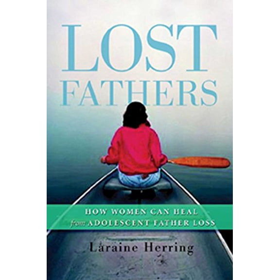Pre-Owned Lost Fathers: How Women Can Heal from Adolescent Father Loss (Paperback) 159285155X 9781592851553