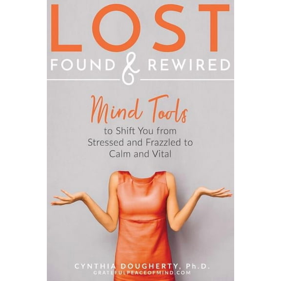 Lost Found & Rewired: Mind Tools to Shift You from Stressed and Frazzled to Calm and Vital (Paperback)