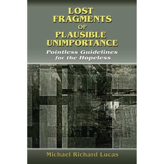 Lost Fragments of Plausible Unimportance: Pointless Guidelines for the Hopeless (Paperback)