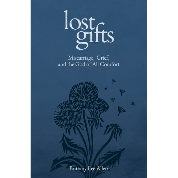 Lost Gifts: Miscarriage, Grief, and the God of All Comfort, (Paperback)