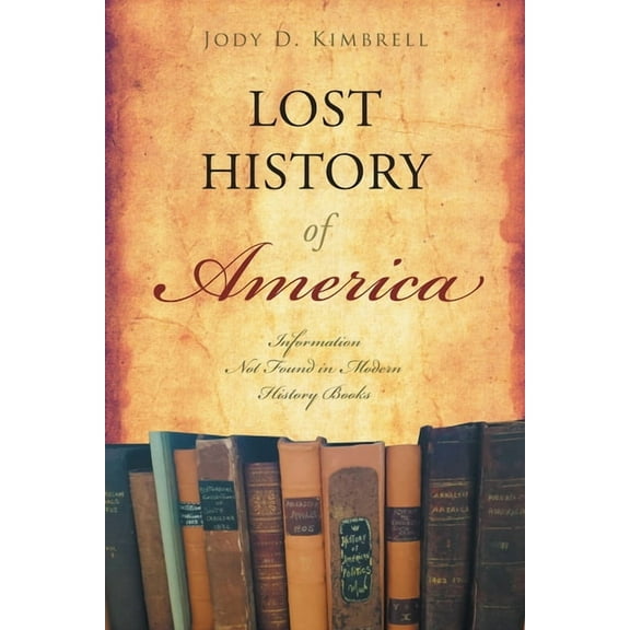 Lost History Of America: Information Not Found in Modern History Books, (Paperback)