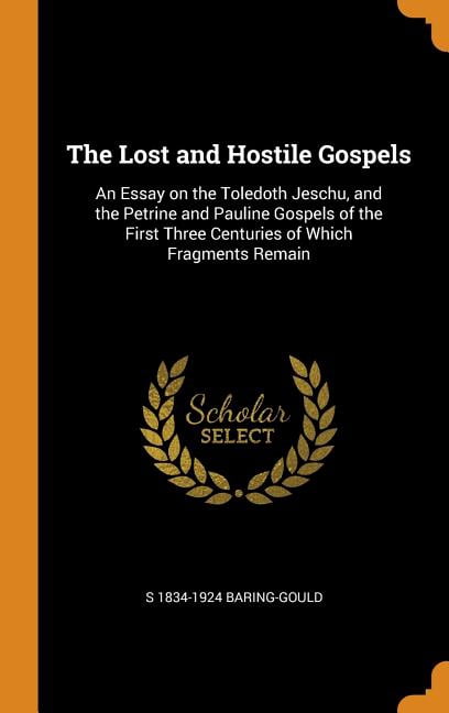 The Lost and Hostile Gospels: An Essay on the Toledoth Jeschu, and the Petrine and Pauline Gospels of the First Three Centuries of Which Fragments R Hardcover