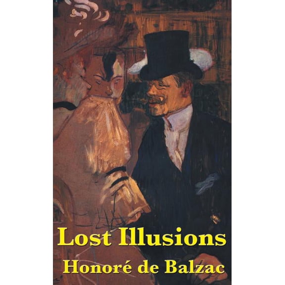 Lost Illusions - A Classic Novel of Ambition, Society, Art, and the Pursuit of Success in Nineteenth-Century, (Hardcover)