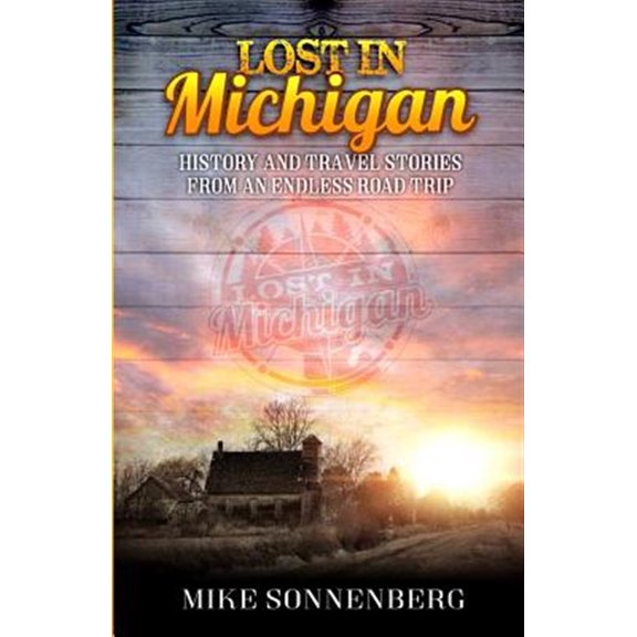 Pre-Owned Lost in Michigan: History and Travel Stories from an Endless Road Trip (Paperback) 0999433202 9780999433201