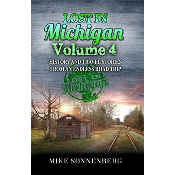 Lost In Michigan Volume 4: History and Travel Stories from an Endless Road Trip (Paperback)