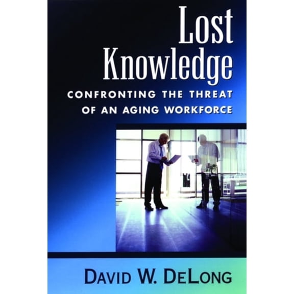 Pre-Owned Lost Knowledge: Confronting the Threat of an Aging Workforce (Hardcover) 0195170970 9780195170979