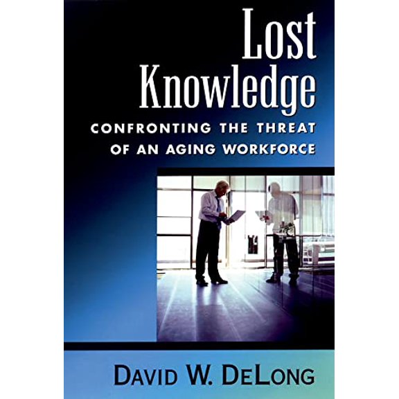 Pre-Owned Lost Knowledge: Confronting the Threat of an Aging Workforce (Hardcover) 0195170970 9780195170979