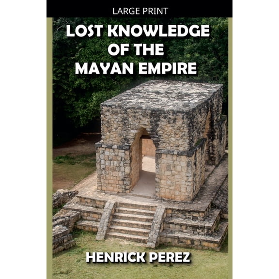 Lost Knowledge of the Mayan Empire, (Paperback)