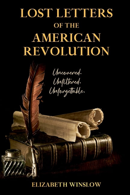 Lost Letters of the American Revolution: Uncovered, Unfiltered, Unforgettable, (Paperback)
