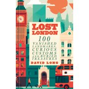 Lost London 100 Vanished Landmarks, Curious Customs and Buried Treasures, Hardcover