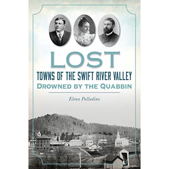 Pre-Owned Lost Towns of the Swift River Valley: Drowned by the Quabbin (Paperback) 1467147974 9781467147972
