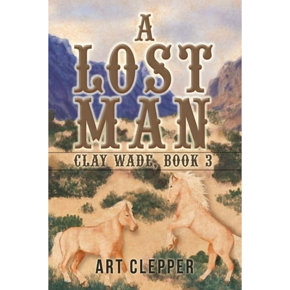 A Lost Man: Clay Wade, Book 3 (Paperback) by Art Clepper